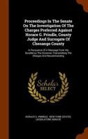 Proceedings in the Senate on the Investigation of the Charges Preferred Against Horace G. Prindle, County Judge and Surrogate of Chenango County: In Pursuance of a Message from His Excellency the Gove 1344910106 Book Cover