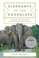 Elephants in the Hourglass: A Journey of Reckoning and Hope Along the Himalaya 1639367950 Book Cover