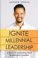 Ignite Millennial Leadership: 6 Steps To Unlocking Next Generation Leaders 1719285381 Book Cover