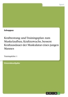 Krafttestung und Trainingsplan zum Muskelaufbau, Kraftzuwachs, bessere Kraftausdauerder Muskulatur eines jungen Mannes: Trainingslehre 1 3346097307 Book Cover