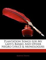 Plantation Songs for My Lady's Banjo: And Other Negro Lyrics & Monologues 1018549560 Book Cover
