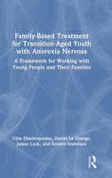 Family-Based Treatment for Transition-Aged Youth with Anorexia Nervosa: A Framework for Working with Young People and Their Families 1032732644 Book Cover