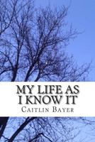 My Life As I Know It 1499553773 Book Cover