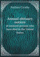 Annual obituary notices of eminent persons who have died in the United States 3337723683 Book Cover