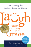 Laugh Your Way to Grace: Reclaiming the Spiritual Power of Humor 1594732809 Book Cover