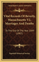 Vital Records Of Beverly, Massachusetts V2, Marriages And Deaths: To The End Of The Year 1849 1120952573 Book Cover