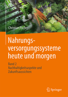 Nahrungsversorgungssysteme heute und morgen: Band 2 - Nachhaltigkeitsaspekte und Zukunftsaussichten 365850594X Book Cover