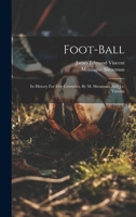 Foot-ball: Its History For Five Centuries, By M. Shearman And J.e. Vincent 102120773X Book Cover