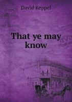 That Ye May Know: The Question, How May I Know That I Have Eternal Life Answered from the First Epistle of Saint John 1104476088 Book Cover