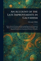An Account of the Late Improvements in Galvanism 1023527707 Book Cover