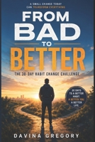 From Bad to Better: The 30-Day Habit Change Challenge B0GNZZGWQG Book Cover