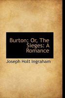 Burton or The Sieges: A Romance 0469053755 Book Cover