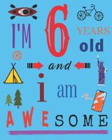 I'm 6 Six Years Old and I Am Awesome: Notebook and Sketchbook for Six-Year-Old Children 1097805328 Book Cover