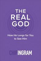 The Real God: How He Longs for You to See Him 0801018897 Book Cover