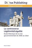 La controverse Légitimité/Légalité: Etude théorique de la crise gouvernementale de 2006 au Liban (Omn.Dictus) 3844364218 Book Cover