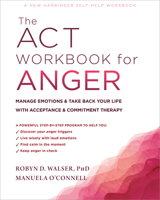 The ACT Workbook for Anger: Manage Emotions and Take Back Your Life with Acceptance and Commitment Therapy 1684036534 Book Cover