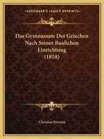 Das Gymnasium Der Griechen Nach Seiner Baulichen Einrichtung (1858) 1247028879 Book Cover