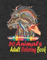 50 Animals: An Adult Coloring Book with Cats, Lions, Elephants, Owls, Horses, Dogs, and Many More! B08T6BTN8D Book Cover