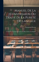 Manuel De La Conversaion Ou Traité De La Pureté Du Langage: Corrigé Des Locutions Vicieuses Les Plus Unitées En Belgique ...... 1271607859 Book Cover