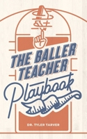 The Baller Teacher Playbook: How to Empower Students, Increase Engagement, and Create the Culture You Want in Your Classroom B08WVCF6TS Book Cover