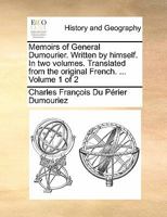 Memoirs of General Dumourier. Written by himself. In two volumes. Translated from the original French. ... Volume 1 of 2 117087486X Book Cover