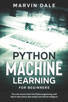 Python Machine Learning For Beginners: The Crash Course To Learn How Python Programming Could Help For Data Science, Data Analysis And Artificial Intelligence B08K4K2KXC Book Cover