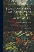 Flore Analytique Du Département Des Alpes-Maritimes Ou: Description Succincte Des Plantes Vasculaires Qui Croisssent Spontanément Entre Le Versant Est ... La Roïa, Les Alpes Et La Mer 1021907782 Book Cover