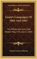 Grant's Campaigns Of 1864 And 1865: The Wilderness And Cold Harbor May, 3 To June 3, 1864 1279304928 Book Cover