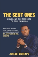 The Sent Ones: Unveiling the Mandate of Soul Winning: Apostolic Insight into Evangelism and Kingdom Advancement by Apostle Michael Orokpo B0FLJJH8Z7 Book Cover