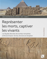 Representer Les Morts, Captiver Les Vivants: Les Facades Decorees Des Tombes Memphites a l'Ancien Empire: Formes, Fonctions Et Reception 3906897907 Book Cover
