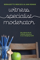 Witness, Specialist, Moderator: The Critical Role of Catholic Educators in Our Changing World 1922484741 Book Cover