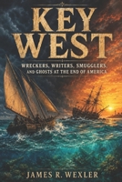 Key West: Wreckers, Writers, Smugglers, and Ghosts at the End of America B0HBXTS5L8 Book Cover