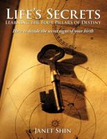 Life's Secrets Learning the Four Pillars of Destiny: How to Decode the Secret Signs of Your Birth 1456783564 Book Cover