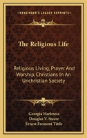 The Religious Life: Religious Living, Prayer And Worship, Christians In An Unchristian Society 1432627392 Book Cover