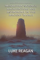Megalithic Science, Architecture and Astronomy in the Ancient World (Ancient Civilizations and Mysteries) B0GJGZ8WZY Book Cover