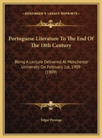 Portuguese Literature to the End of the 18th Century: Being a Lecture Delivered at Manchester University on the 1st February, 1909 1356349277 Book Cover