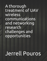 A thorough treatment of UAV wireless communications and networking research challenges and opportunities B098JVZLPR Book Cover
