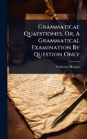 Grammaticae Quaestiones, Or, A Grammatical Examination By Question Only 1024483940 Book Cover