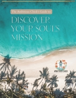 The Ambitious Chick's Guide to Discover Your Soul's Mission B0BZF9QYZN Book Cover