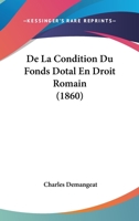 de La Condition Du Fonds Dotal En Droit Romain: Commentaire Du Titre Du Digeste de Fundo Dotali 2011318602 Book Cover