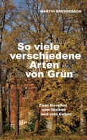 So viele verschiedene Arten von Grün: Zwei Novellen vom Bleiben und vom Gehen (German Edition) 3819295526 Book Cover