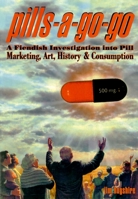 Pills-A-Go-Go: A Fiendish Investigation into Pill Marketing, Art, History & Consumption 0922915539 Book Cover