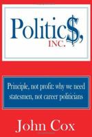 Politics, Inc.: Principle, not profit: why we need statesmen, not career politicians 142593613X Book Cover
