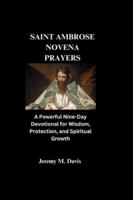 SAINT AMBROSE NOVENA PRAYERS: A Powerful Nine-Day Devotional for Wisdom, Protection, and Spiritual Growth B0G3PN719D Book Cover