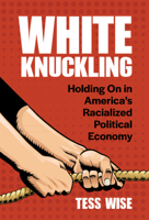 White Knuckling: Holding On in America's Racialized Political Economy 1009839438 Book Cover