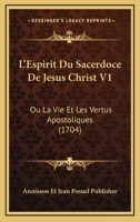 L'Espirit Du Sacerdoce De Jesus Christ V1: Ou La Vie Et Les Vertus Apostoliques (1704) 1166622576 Book Cover