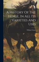 A History Of The Horse, In All Its Varieties And Uses 1022609556 Book Cover