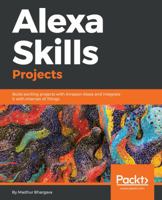 Alexa Skills Projects: Build exciting projects with Amazon Alexa and integrate it with Internet of Things 1788997255 Book Cover