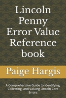 Lincoln Penny Error Value Reference book: A Comprehensive Guide to Identifying, Collecting, and Valuing Lincoln Cent Errors B0FKZGY6VM Book Cover