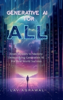 Generative AI for ALL: From Mystery to Mastery: Demystifying Generative AI For Real World Success B0DMWCFQKL Book Cover